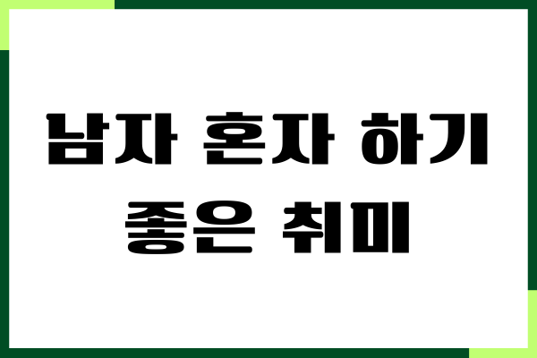 남자 혼자하기 좋은 취미 20가지, 장단점