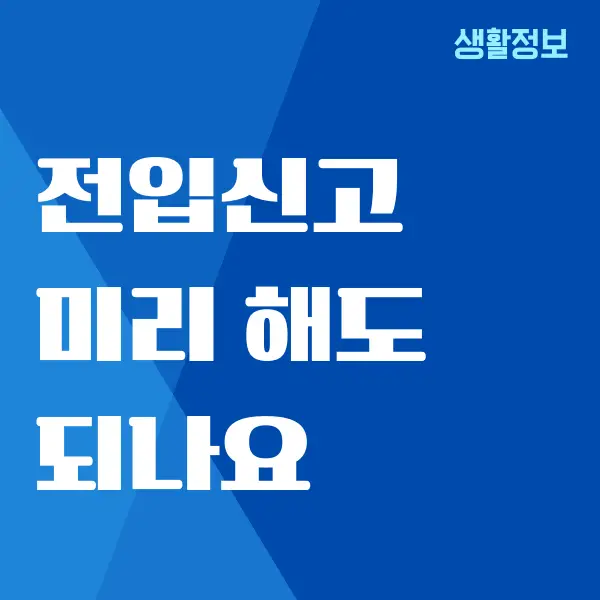 전입신고 미리 해도 되나요, 이사 전에 미리 전입하기