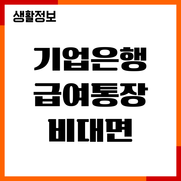 기업은행 급여통장 비대면, 대면 계설방법, 필요서류