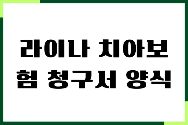 라이나 치아보험 청구서 양식 작성법, 필요서류, 고객센터